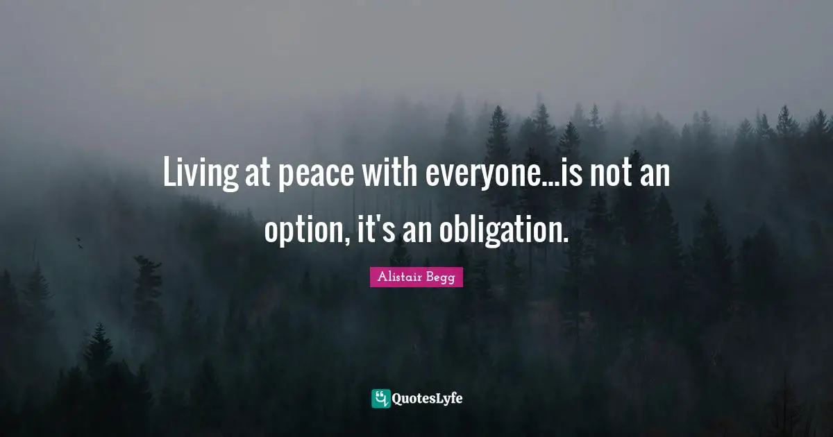 Living at peace with everyone...is not an option, it's an obligation.