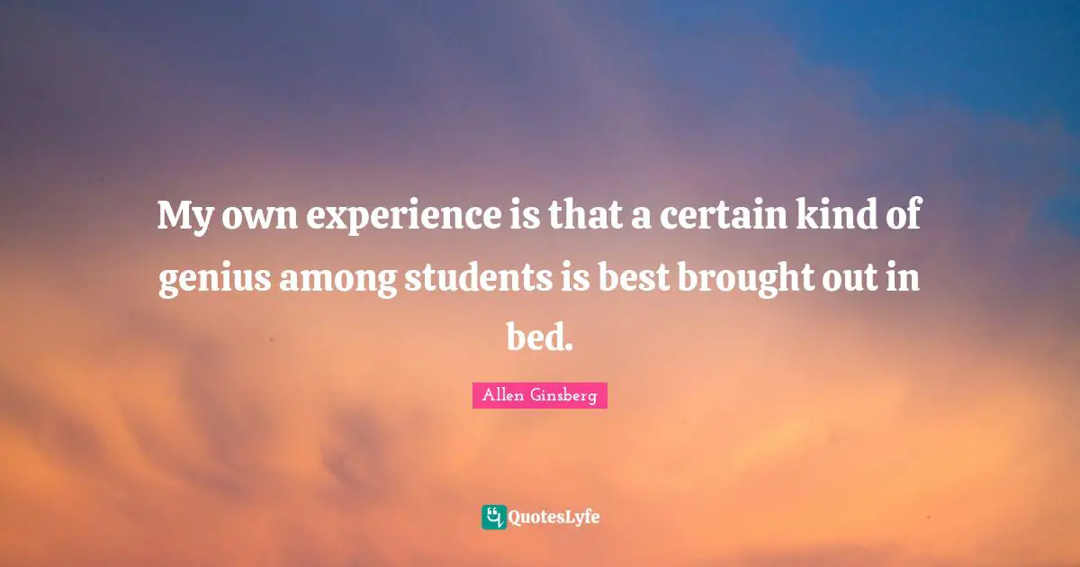 My own experience is that a certain kind of genius among students is best brought out in bed.