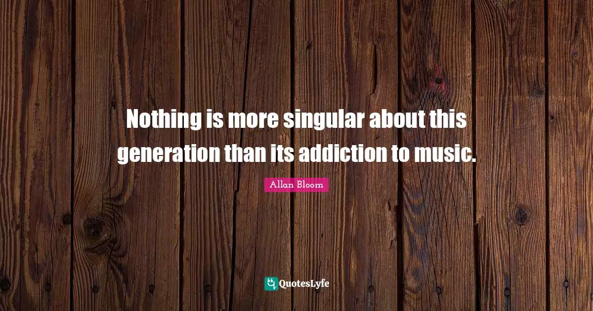 Nothing is more singular about this generation than its addiction to music.