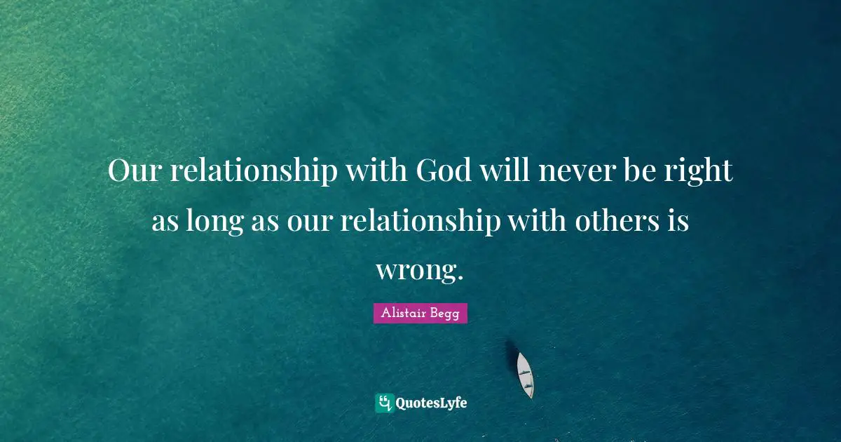 Relationships With Others Quotes: "Our relationship with God will never be right as long as our relationship with others is wrong."