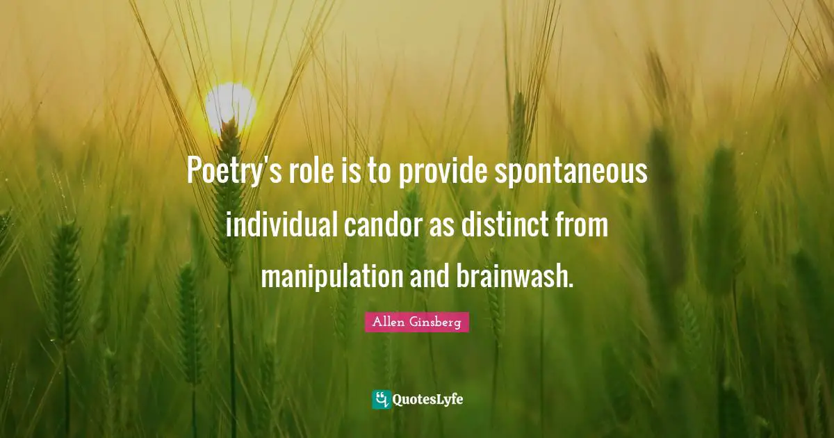 Manipulation Quotes: "Poetry's role is to provide spontaneous individual candor as distinct from manipulation and brainwash."