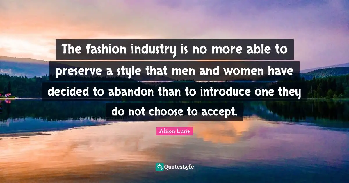 The fashion industry is no more able to preserve a style that men and women have decided to abandon than to introduce one they do not choose to accept.