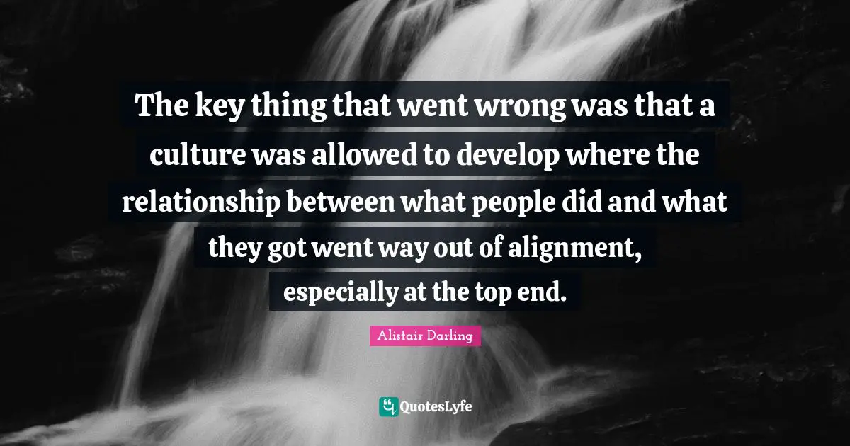 The key thing that went wrong was that a culture was allowed to develop where the relationship between what people did and what they got went way out of alignment, especially at the top end.