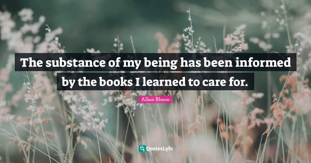 The substance of my being has been informed by the books I learned to care for.