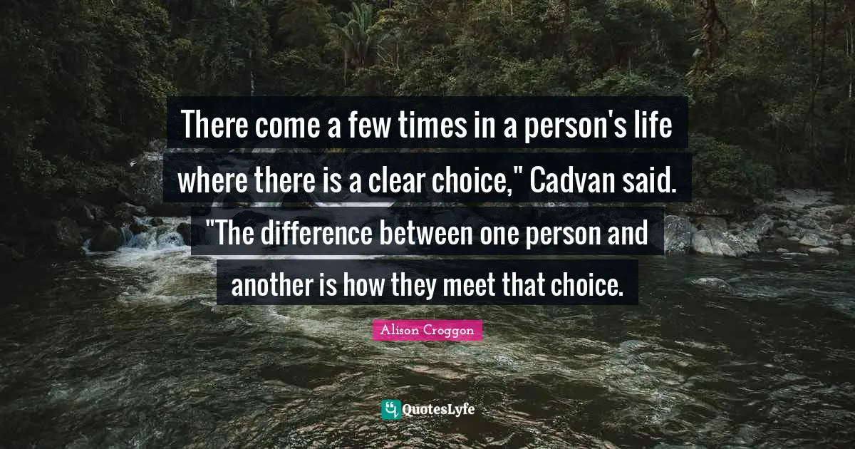 There come a few times in a person's life where there is a clear choice," Cadvan said. "The difference between one person and another is how they meet that choice.