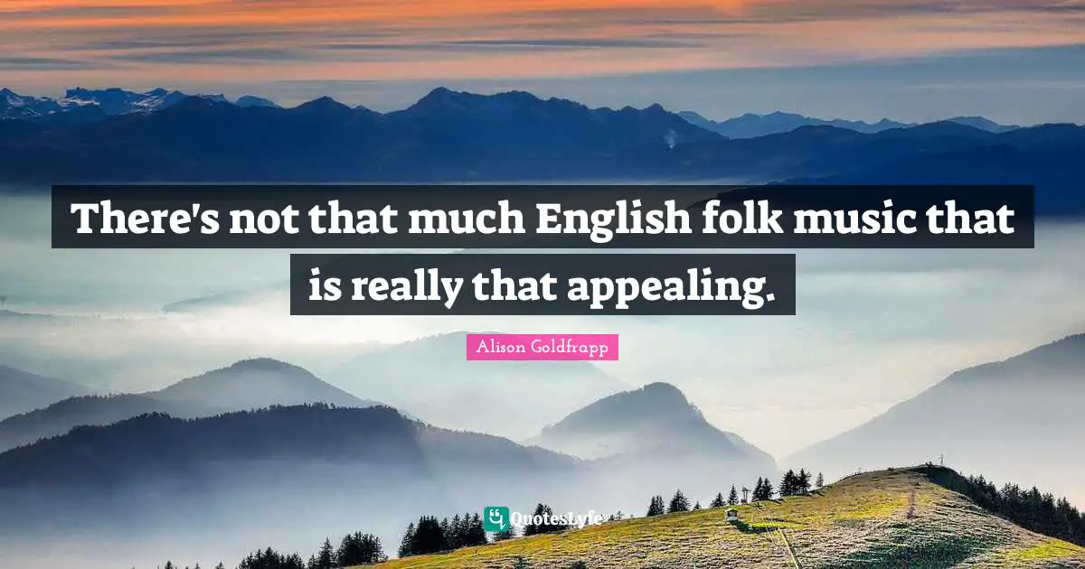 Folk Music Quotes: "There's not that much English folk music that is really that appealing."