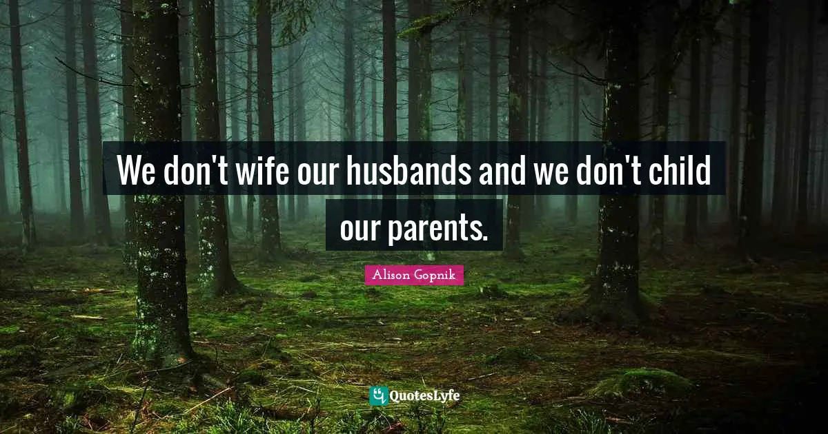We don't wife our husbands and we don't child our parents.