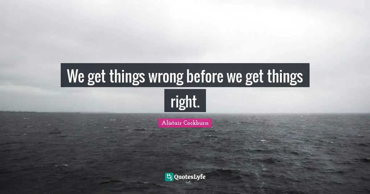 We get things wrong before we get things right.