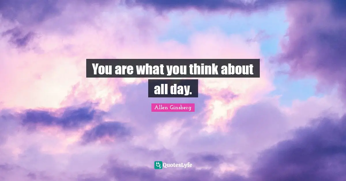 Positive Thinking Quotes: "You are what you think about all day."