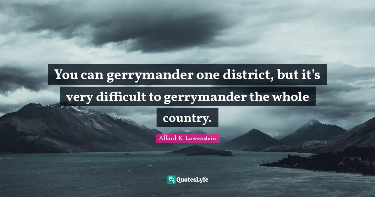 You can gerrymander one district, but it's very difficult to gerrymander the whole country.
