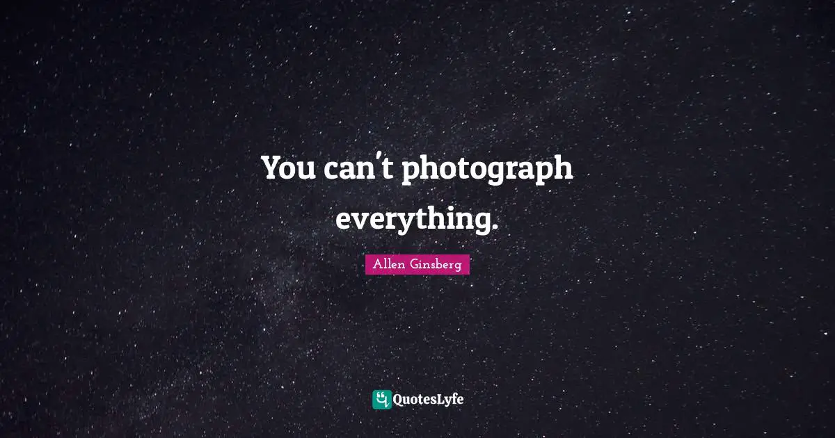 You can't photograph everything.