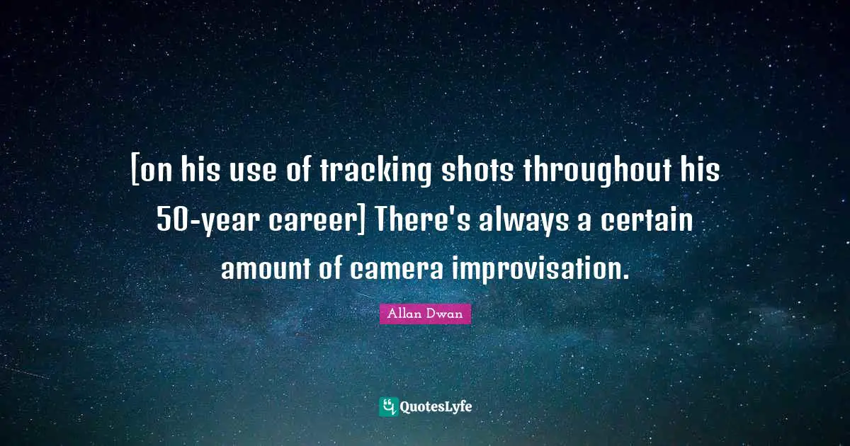 [on his use of tracking shots throughout his 50-year career] There's always a certain amount of camera improvisation.