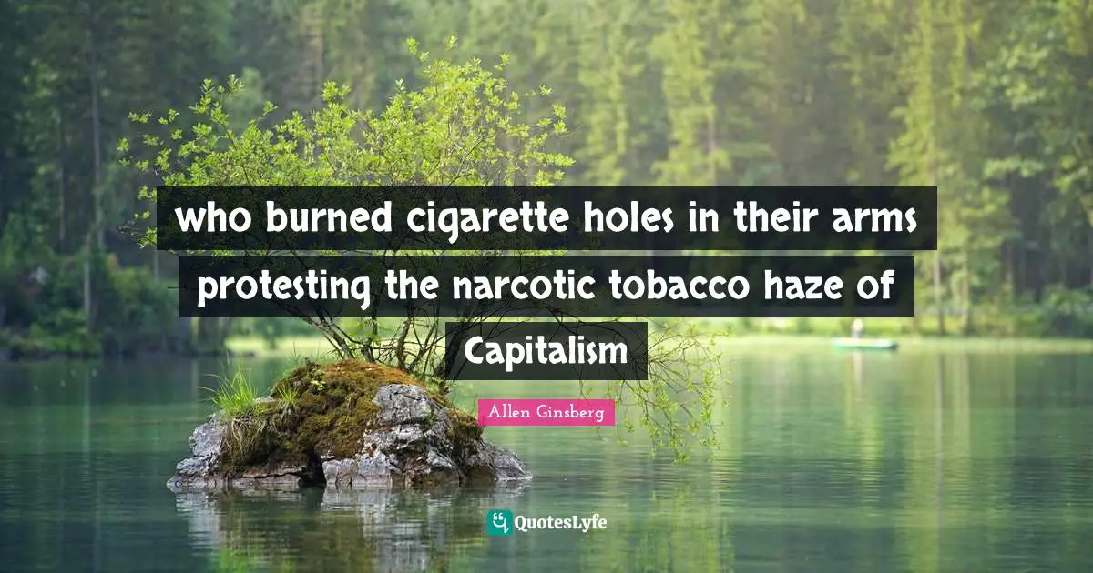 who burned cigarette holes in their arms protesting the narcotic tobacco haze of Capitalism