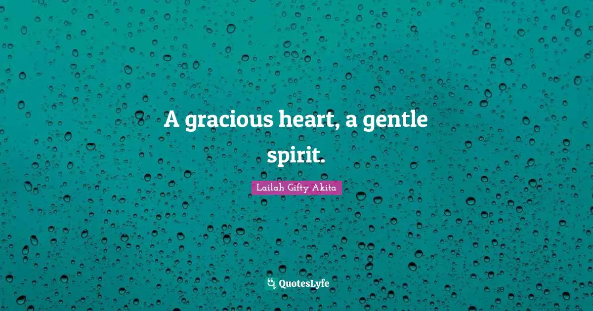 A gracious heart, a gentle spirit.