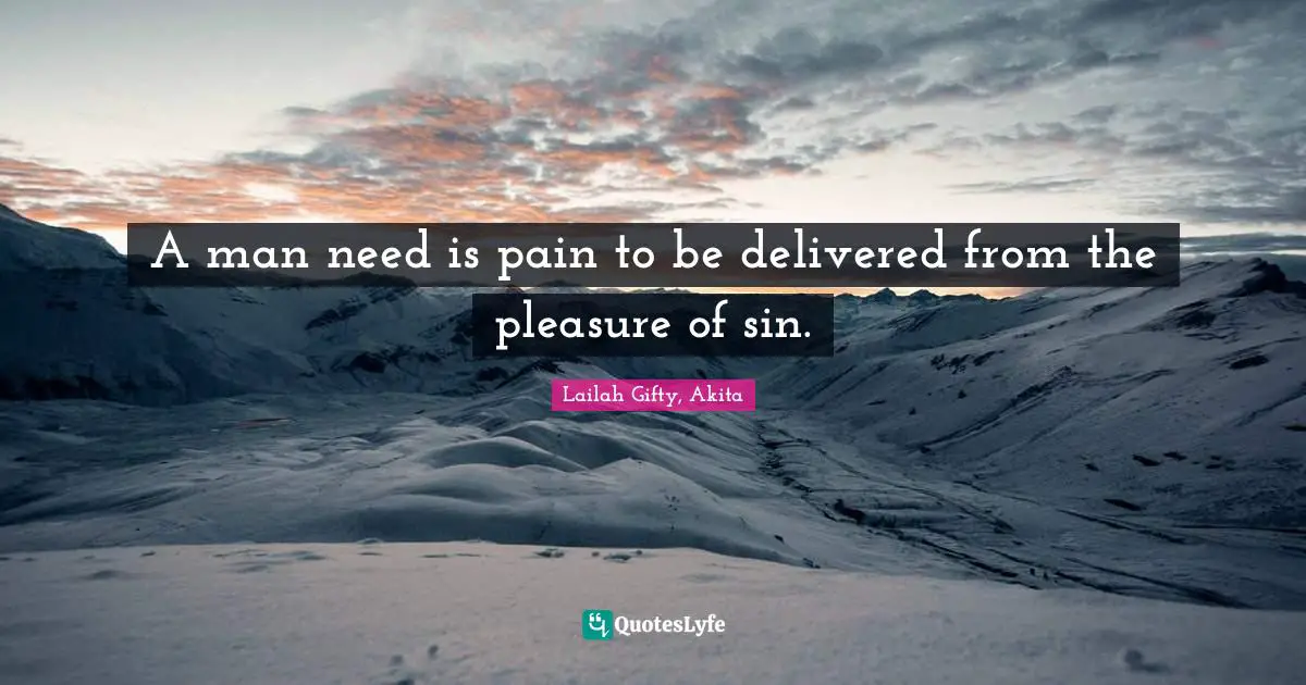 A man need is pain to be delivered from the pleasure of sin.