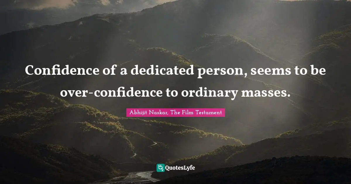 Confidence And Trust Quotes: "Confidence of a dedicated person, seems to be over-confidence to ordinary masses."