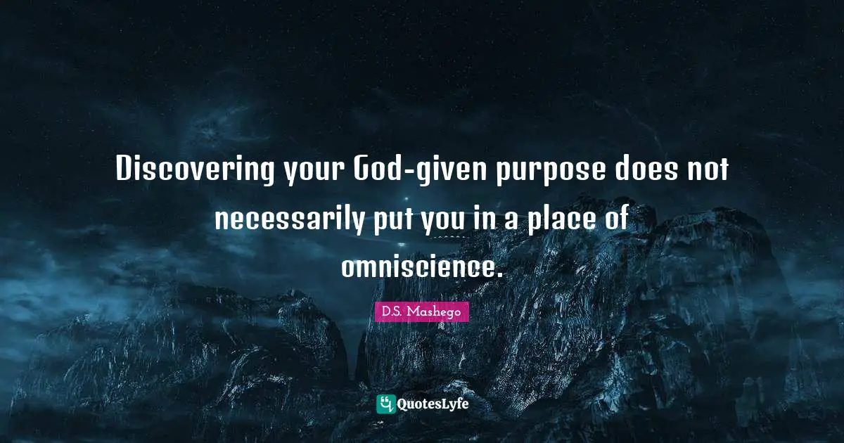 Discovering your God-given purpose does not necessarily put you in a place of omniscience.