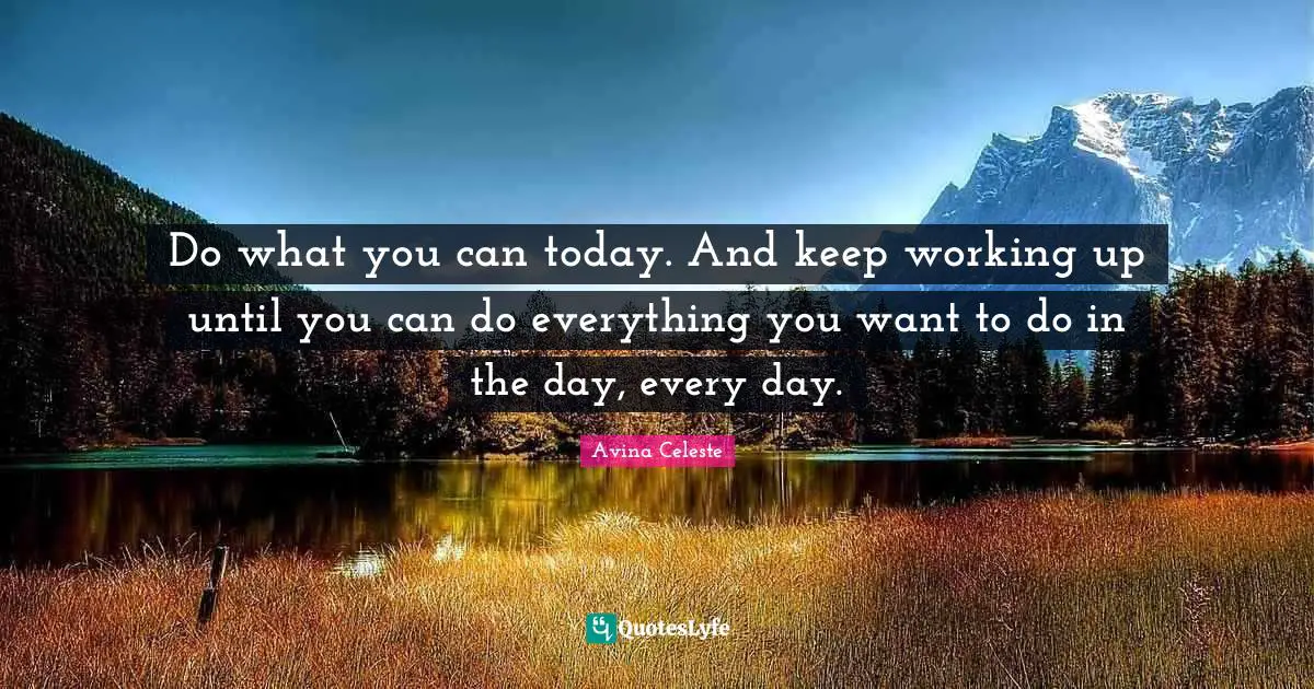 Do what you can today. And keep working up until you can do everything you want to do in the day, every day.