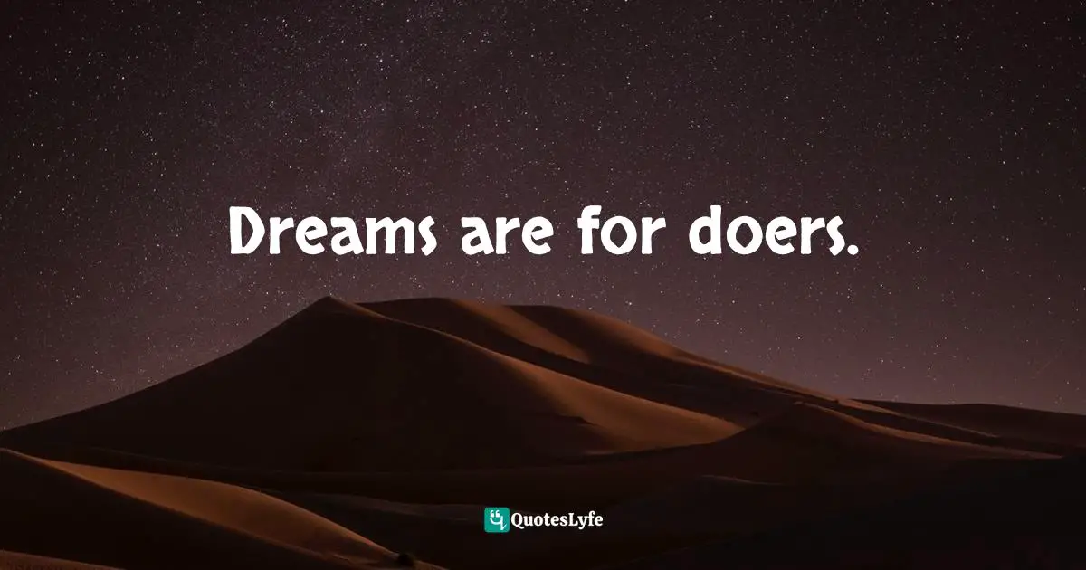 Dreams are for doers.