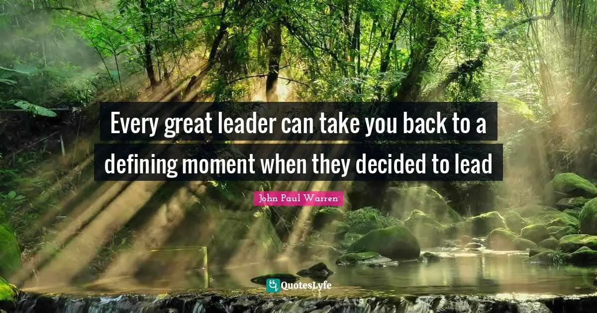 Every great leader can take you back to a defining moment when they decided to lead