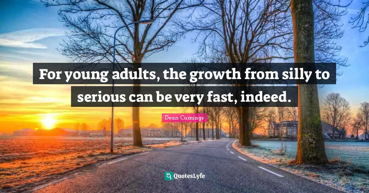 For young adults, the growth from silly to serious can be very fast, indeed.