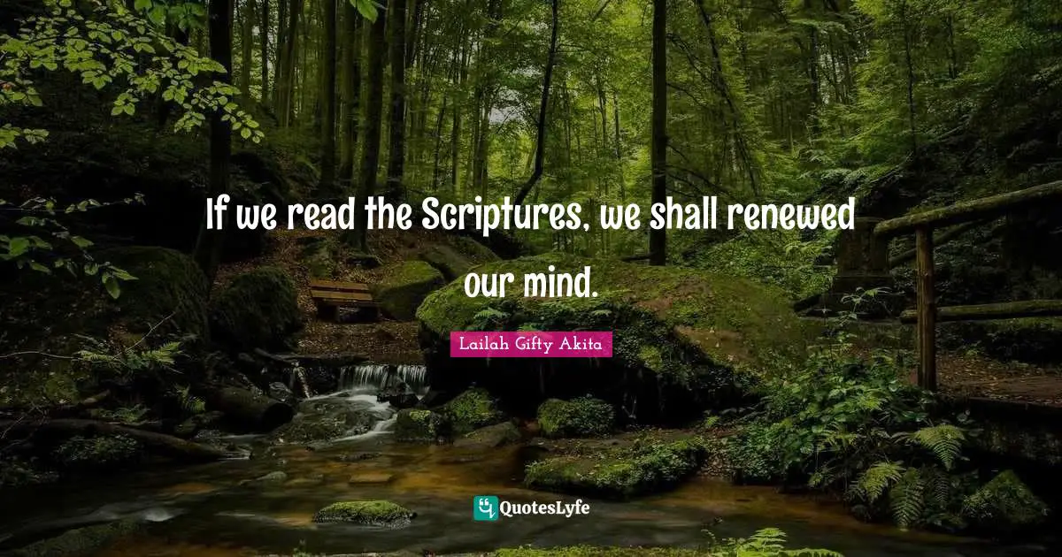 If we read the Scriptures, we shall renewed our mind.