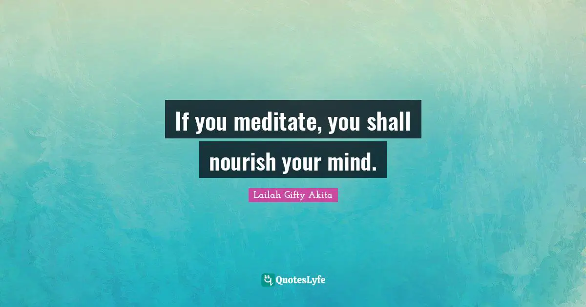 If you meditate, you shall nourish your mind.