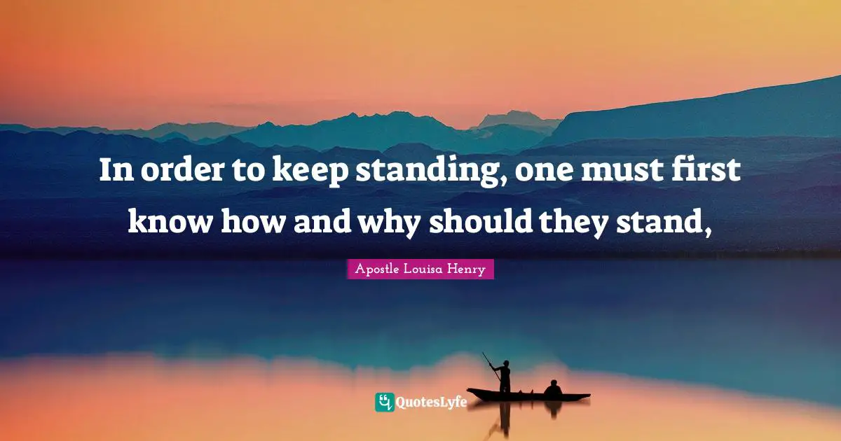 In order to keep standing, one must first know how and why should they stand, 