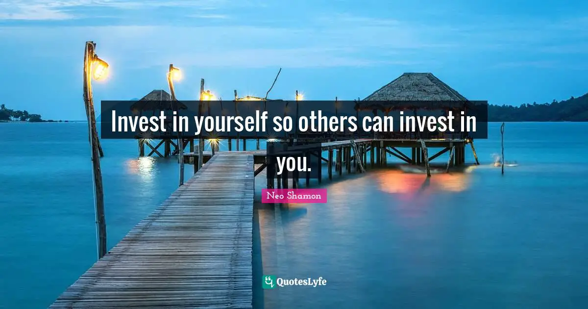 Invest in yourself so others can invest in you.