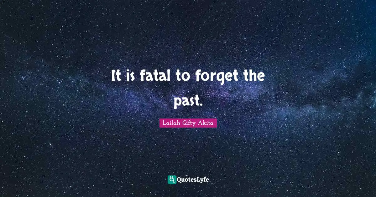 It is fatal to forget the past.
