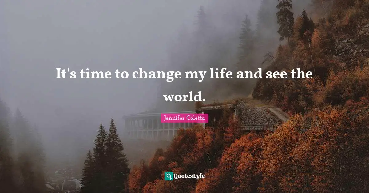 It's time to change my life and see the world.