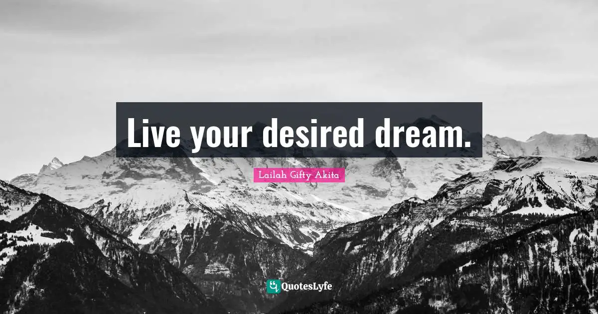 Live your desired dream.