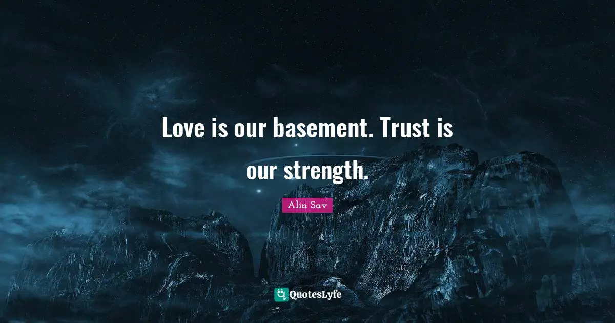 Love is our basement. Trust is our strength.