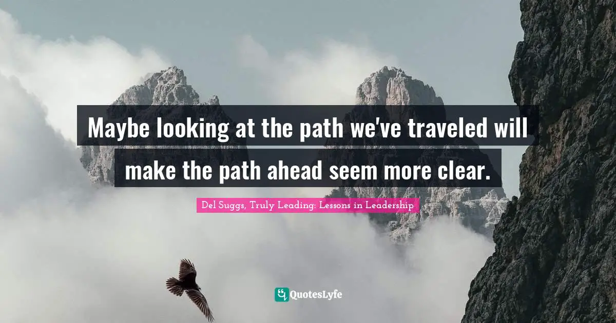 Maybe looking at the path we've traveled will make the path ahead seem more clear.