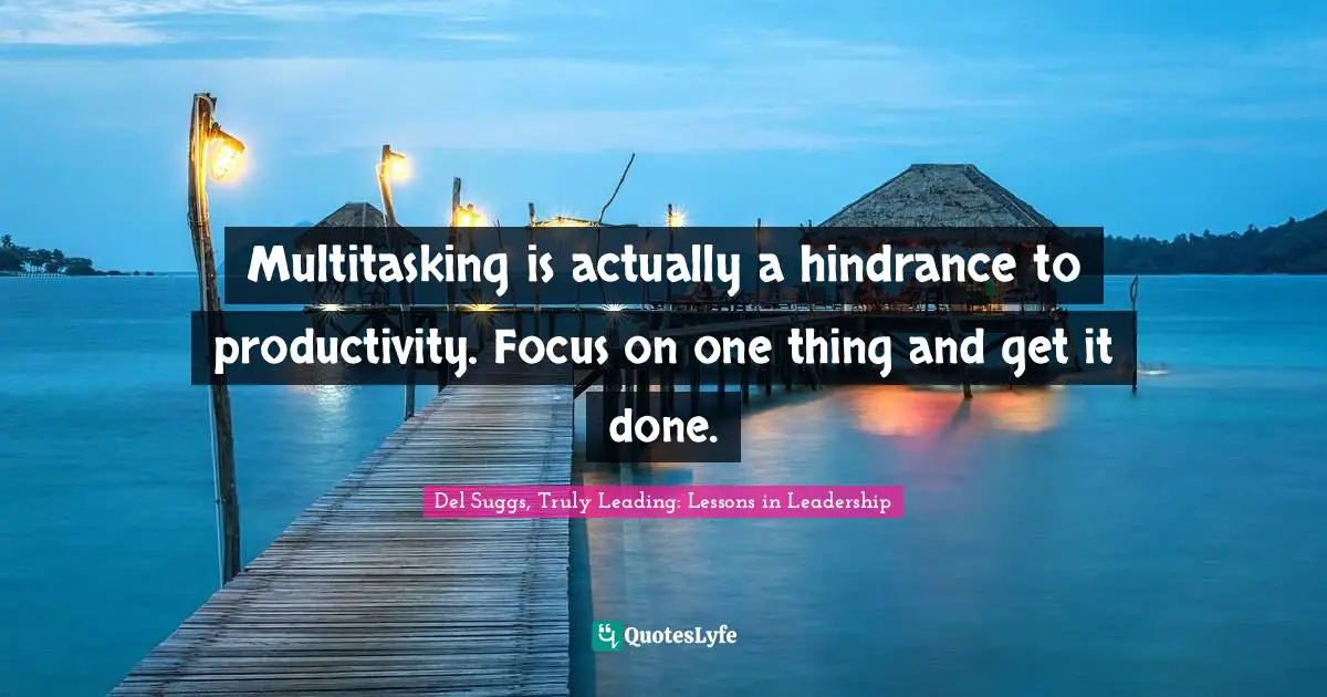 Multitasking is actually a hindrance to productivity. Focus on one thing and get it done.