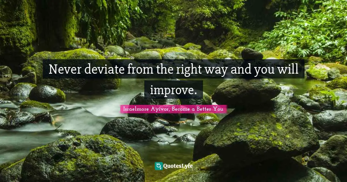 Inspirations Quotes: "Never deviate from the right way and you will improve."