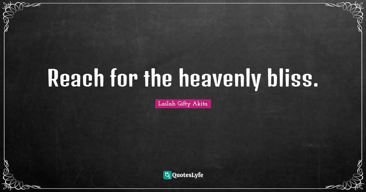 Reach for the heavenly bliss.