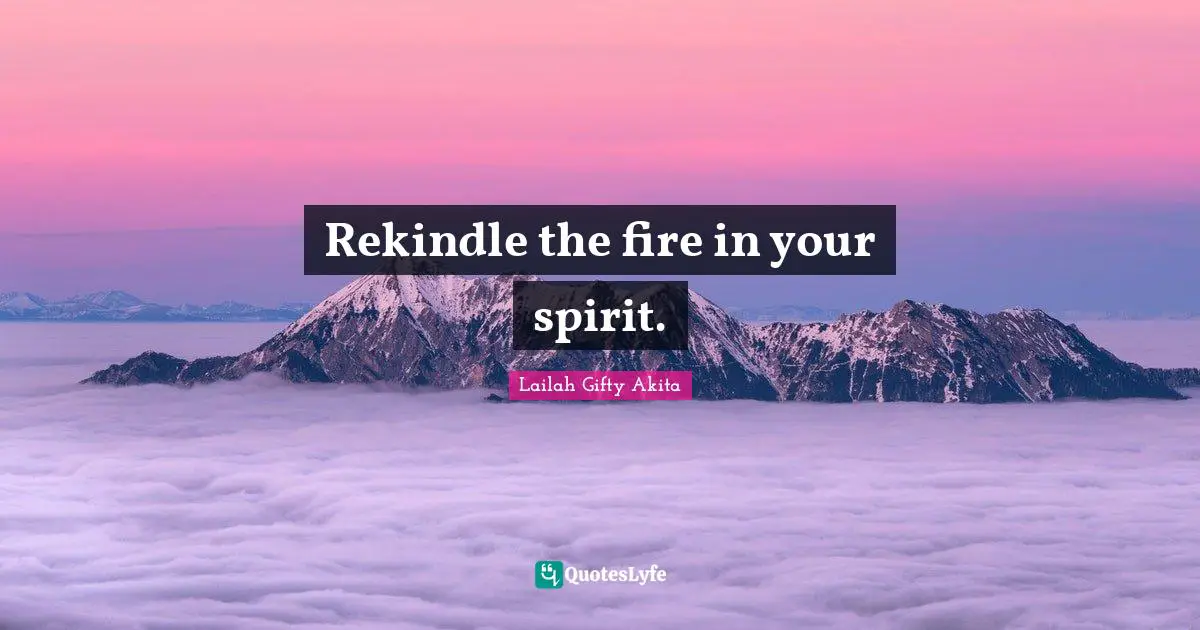 Rekindle the fire in your spirit.