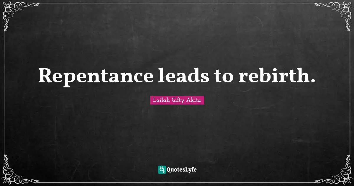 Repentance leads to rebirth.