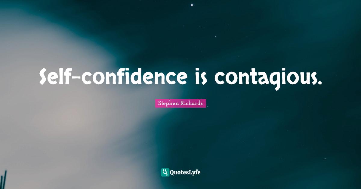 Self-confidence is contagious.