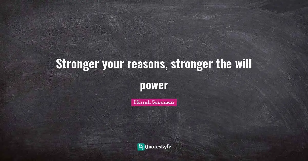 No Reasons Quotes: "Stronger your reasons, stronger the will power"
