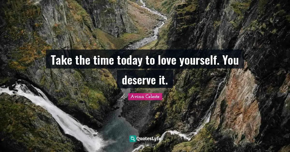 Self Care Quotes: "Take the time today to love yourself. You deserve it."