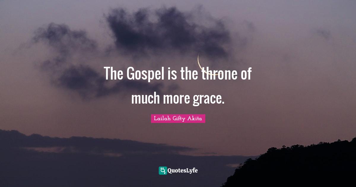 The Gospel is the throne of much more grace.
