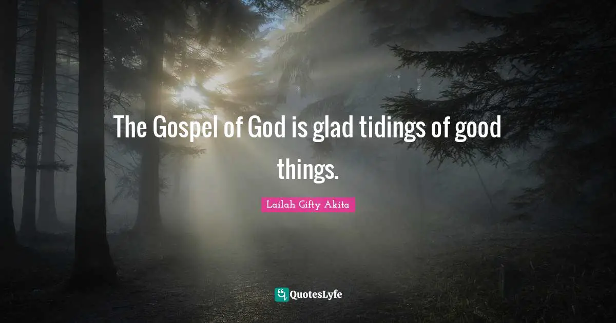 The Gospel of God is glad tidings of good things.