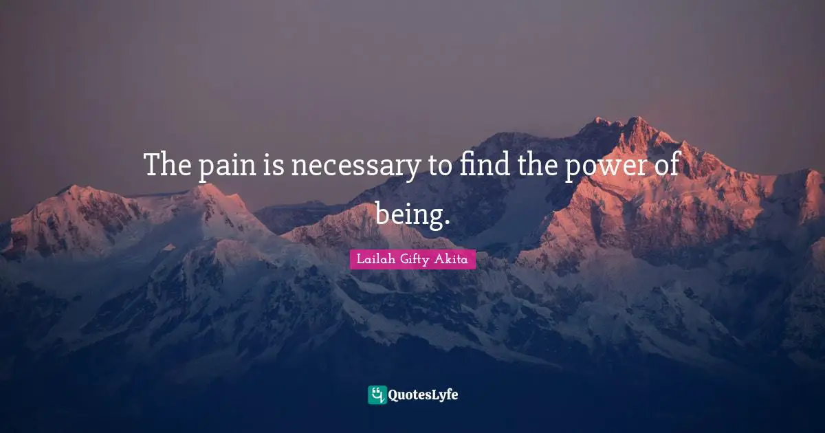 The pain is necessary to find the power of being.