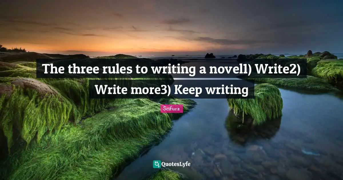 The three rules to writing a novel1) Write2) Write more3) Keep writing