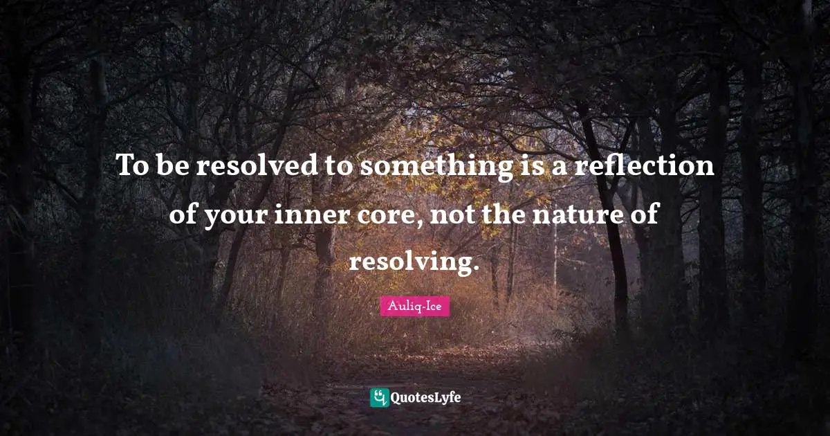 Potentiality Quotes: "To be resolved to something is a reflection of your inner core, not the nature of resolving."