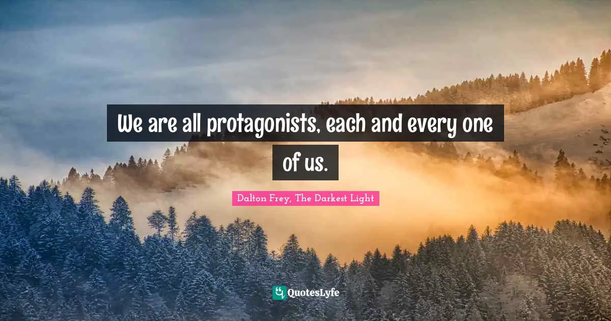 We are all protagonists, each and every one of us.