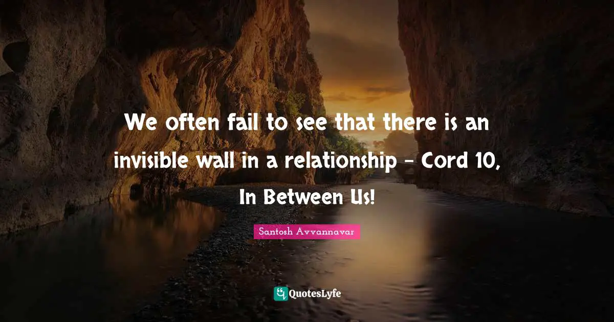 We often fail to see that there is an invisible wall in a relationship - Cord 10, In Between Us!