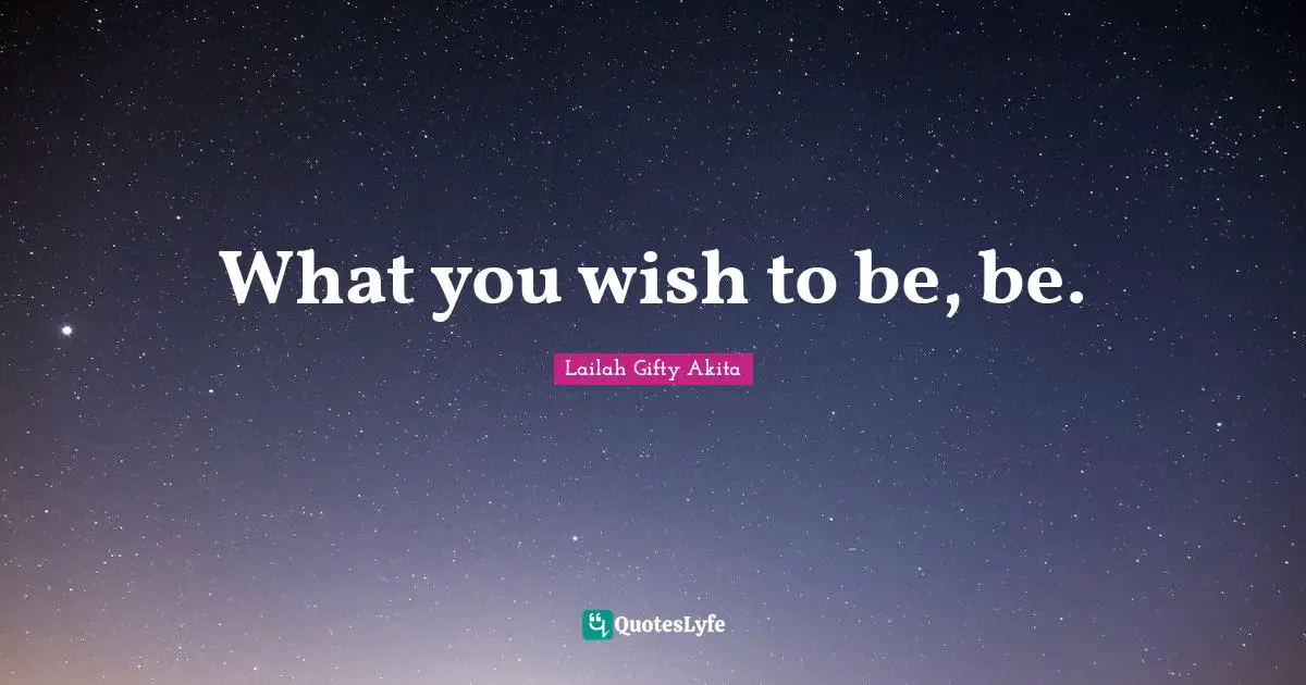 What you wish to be, be.